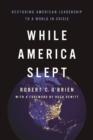 Image for While America slept  : restoring American leadership to a world in crisis
