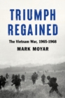Image for Triumph regained  : the Vietnam War, 1965-1968