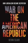 Image for War on the American republic  : how liberalism became despotism