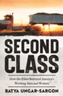 Image for Second class: how the elites betrayed America&#39;s working men and women