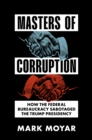 Image for Masters of Corruption: How the Federal Bureaucracy Sabotaged the Trump Presidency