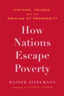 Image for How Nations Escape Poverty : Vietnam, Poland, and the Origins of Prosperity