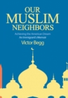 Image for Our Muslim Neighbors : Achieving the American Dream, An Immigrant&#39;s Memoir
