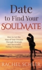Image for Date to Find Your Soulmate : How to Get the Man of Your Dreams Through Strategic and Successful Dating Techniques