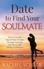 Image for Date to Find Your Soulmate : How to Get the Man of Your Dreams Through Strategic and Successful Dating Techniques