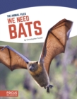 Image for Animal Files: We Need Bats