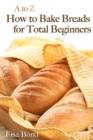 Image for to Z Baking Breads for Total Beginners
