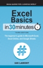 Image for Excel Basics In 30 Minutes : The beginner&#39;s guide to Microsoft Excel, Excel Online, and Google Sheets