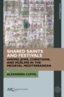 Image for Shared saints and festivals among Jews, Christians, and Muslims in the medieval Mediterranean