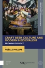 Image for Craft Beer Culture and Modern Medievalism : Brewing Dissent