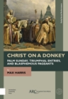 Image for Christ on a donkey  : Palm Sunday, triumphal entries, and blasphemous pageants