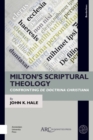 Image for Milton&#39;s scriptural theology  : confronting de doctrina christiana