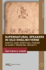 Image for Supernatural speakers in Old English verse  : poetic and spiritual power in early medieval society