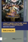 Image for Craft beer culture and modern medievalism  : brewing dissent