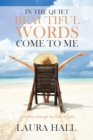 Image for In the Quiet Beautiful Words Come to Me : A journey through my walk in faith