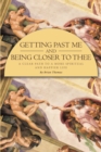 Image for Getting Past Me And Being Closer To Thee : A Clear Path To A More Spiritual And Happier Life