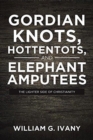 Image for Gordian Knots, Hottentots, and Elephant Amputees