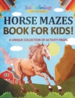 Image for Horse Mazes Book For Kids! A Unique Collection Of Activity Pages