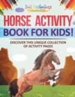 Image for Horse Activity Book For Kids! Discover This Unique Collection Of Activity