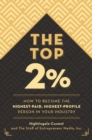Image for The top 2 percent  : how to become the highest-paid, highest-profile person in your industry