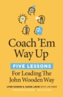 Image for Coach &#39;Em Way Up : 5 Lessons for Leading the John Wooden Way