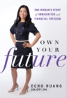Image for Own Your Future : One Woman’s Story of Immigration and Financial Freedom