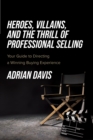 Image for Heroes, Villains, and the Thrill of Professional Selling