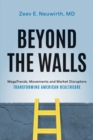Image for Beyond the Walls: MegaTrends, Movements and Market Disruptors Transforming American Healthcare
