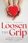 Image for Loosen The Grip: Strategies for Raising Independent and Confident Critical Thinkers