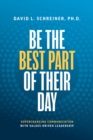 Image for Be The Best Part of Their Day: Supercharging Communication With Values-Driven Leadership