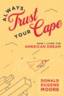 Image for Always Trust Your Cape: How I Lived the American Dream