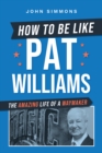 Image for How to Be Like Pat Williams : The Amazing Life of a Waymaker