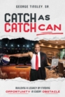 Image for Catch as Catch Can : Building a Legacy by Finding Opportunity in Every Obstacle