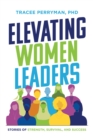 Image for Elevating Women Leaders: Stories of Strength, Survival and Success