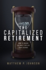 Image for The Capitalized Retirement : How to Ensure You Won’t Outlive Your Savings