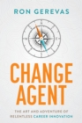 Image for Change Agent: The Art and Adventure of Relentless Career Innovation