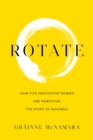 Image for Rotate: How Five Innovative Women Are Rewriting the Story of Business