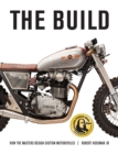 Image for The Build : How the Masters Design Custom Motorcycles