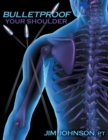 Image for Bulletproof Your Shoulder : Optimizing Shoulder Function to End Pain and Resist Injury