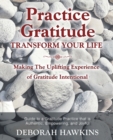 Image for Practice Gratitude : Transform Your Life: Making The Uplifting Experience of Gratitude Intentional