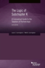 Image for The Logic of Subchapter K, A Conceptual Guide to the Taxation of Partnerships