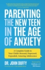 Image for Parenting the new teen in the age of anxiety  : raising happy, healthy humans ages 8 to 24