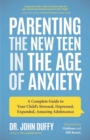 Image for Parenting the New Teen in the Age of Anxiety: A Complete Guide to Your Child&#39;s Stressed, Depressed, Expanded, Amazing Adolescence