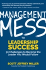 Image for Management Mess to Leadership Success : 30 Challenges to Become the Leader You Would Follow (Wall Street Journal Best Selling Author, Leadership Mentoring &amp; Coaching)