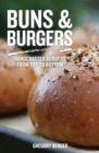 Image for Buns and Burgers: Handcrafted Burgers from Top to Bottom (For Fans of Bread Baking for Beginners and America&#39;s Test Kitchen)