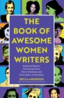 Image for Book of Awesome Women Writers: Medieval Mystics, Pioneering Poets, Fierce Feminists and First Ladies of Literature