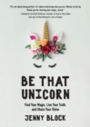 Image for Be That Unicorn: Find Your Magic, Live Your Truth, and Share Your Shine