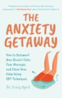 Image for The Anxiety Getaway : How to Outsmart Your Brain’s False Fear Messages and Claim Your Calm Using CBT Techniques (Science-Based Approach to Anxiety Disorders)