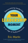 Image for Your Leadership Moment : Democratizing Leadership in an Age of Authoritarianism (Taking Adaptive Leadership to the Next Level)