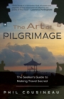 Image for The art of pilgrimage  : the seeker&#39;s guide to making travel sacred